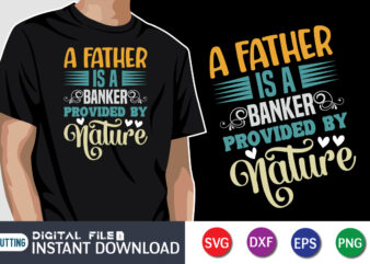A Father Is A Banker Provided By Nature, father’s day shirt, dad svg, dad svg bundle, daddy shirt, best dad ever shirt, dad shirt print template, daddy vector clipart, dad svg t shirt designs for sale