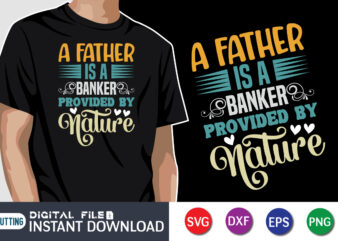 A Father Is A Banker Provided By Nature, father’s day shirt, dad svg, dad svg bundle, daddy shirt, best dad ever shirt, dad shirt print template, daddy vector clipart, dad