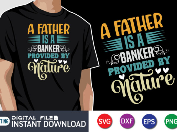 A father is a banker provided by nature, father’s day shirt, dad svg, dad svg bundle, daddy shirt, best dad ever shirt, dad shirt print template, daddy vector clipart, dad