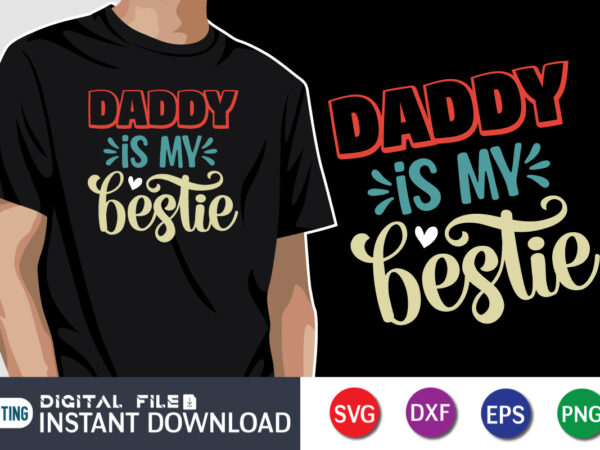 Daddy Is My Bestie, father’s day shirt, dad svg, dad svg bundle, daddy shirt, best dad ever shirt, dad shirt print template, daddy vector clipart, dad svg t shirt designs for sale