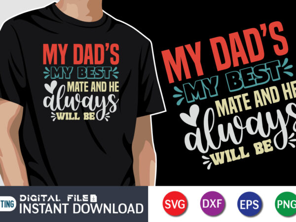 My dad’s my best mate and he always will be, father’s day shirt, dad svg, dad svg bundle, daddy shirt, best dad ever shirt, dad shirt print template, daddy vector