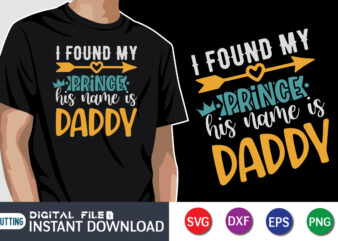 I Found My Prince His Name Is Daddy, father’s day shirt, dad svg, dad svg bundle, daddy shirt, best dad ever shirt, dad shirt print template, daddy vector clipart, dad svg t shirt designs for sale