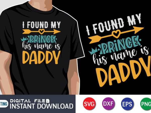 I found my prince his name is daddy, father’s day shirt, dad svg, dad svg bundle, daddy shirt, best dad ever shirt, dad shirt print template, daddy vector clipart, dad
