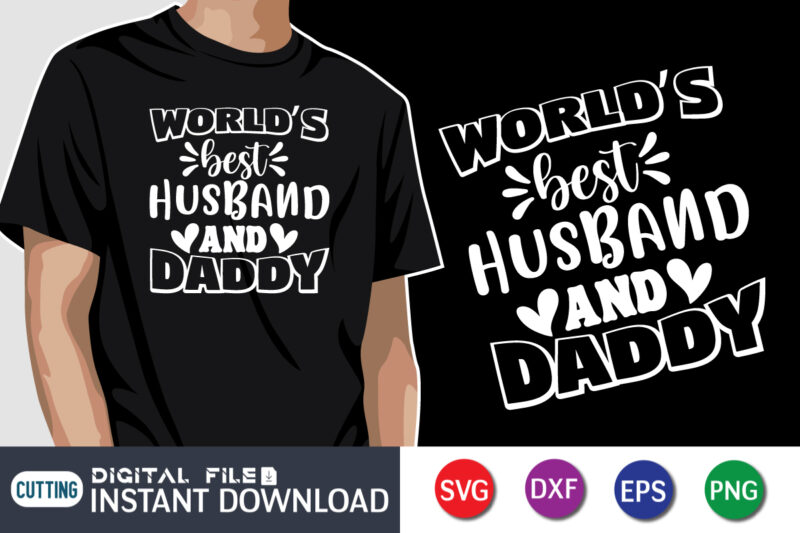 World's Best Husband And Daddy, father’s day shirt, dad svg, dad svg bundle, daddy shirt, best dad ever shirt, dad shirt print template, daddy vector clipart, dad svg t shirt