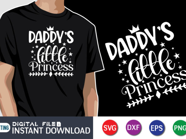 Daddy’s little princess, father’s day shirt, dad svg, dad svg bundle, daddy shirt, best dad ever shirt, dad shirt print template, daddy vector clipart, dad svg t shirt designs for