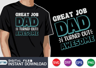 Great Job Dad I Turned Out Awesome, father’s day shirt, dad svg, dad svg bundle, daddy shirt, best dad ever shirt, dad shirt print template, daddy vector clipart, dad svg t shirt designs for sale