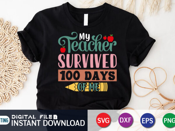 My teacher survived 100 days of me, back to school, 101 days of school svg cut file, 100 days of school svg, 100 days of making a difference svg,happy 100th t shirt designs for sale