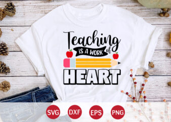 Teaching Is A Work Of Heart, Back To School, 101 days of school svg cut file, 100 days of school svg, 100 days of making a difference svg,happy 100th day t shirt designs for sale