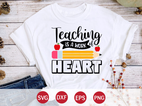 Teaching is a work of heart, back to school, 101 days of school svg cut file, 100 days of school svg, 100 days of making a difference svg,happy 100th day t shirt designs for sale