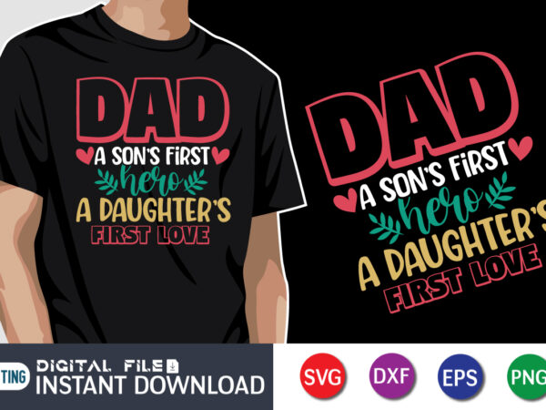 Dad a son’s first hero a daughter’s first love, father’s day shirt, dad svg, dad svg bundle, daddy shirt, best dad ever shirt, dad shirt print template, daddy vector clipart,