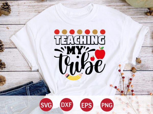 Teaching my tribe, back to school, 101 days of school svg cut file, 100 days of school svg, 100 days of making a difference svg,happy 100th day of school teachers t shirt designs for sale