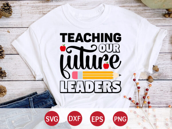 Teaching future leaders, 100 days of school, teacher, back to school, school, kindergarten, student, first day of school, funny, preschool, education, 100th day of school, kids, 100 days smarter, last t shirt designs for sale