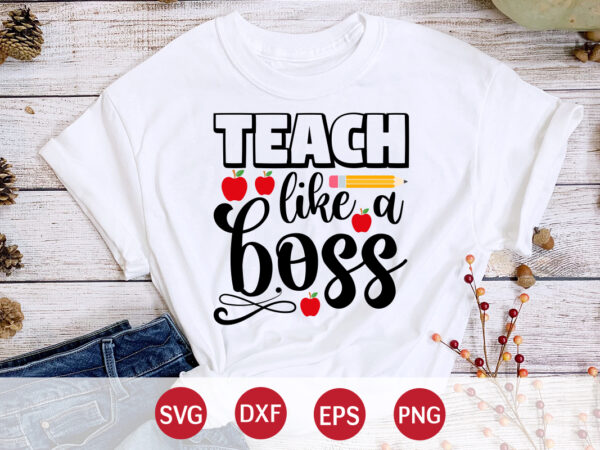 Teach like a boss, back to school, 101 days of school svg cut file, 100 days of school svg, 100 days of making a difference svg,happy 100th day of school t shirt designs for sale