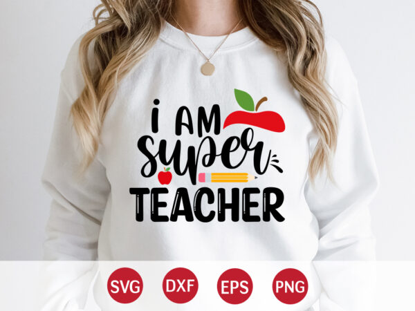 I am super teacher, happy back to school day shirt print template, typography design for kindergarten pre k preschool, last and first day of school, 100 days of school shirt