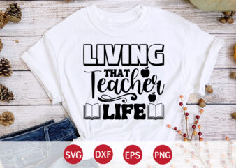 Living That Teacher Life, Happy back to school day shirt print template, typography design for kindergarten pre k preschool, last and first day of school, 100 days of school shirt