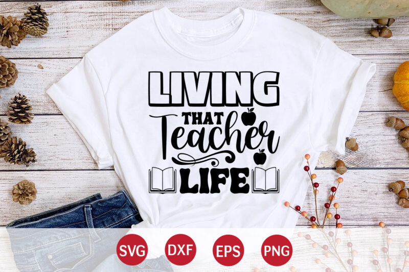 Living That Teacher Life, Happy back to school day shirt print template, typography design for kindergarten pre k preschool, last and first day of school, 100 days of school shirt
