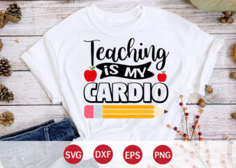 Teaching Is My Cardio, Happy back to school day shirt print template, typography design for kindergarten pre k preschool, last and first day of school, 100 days of school shirt