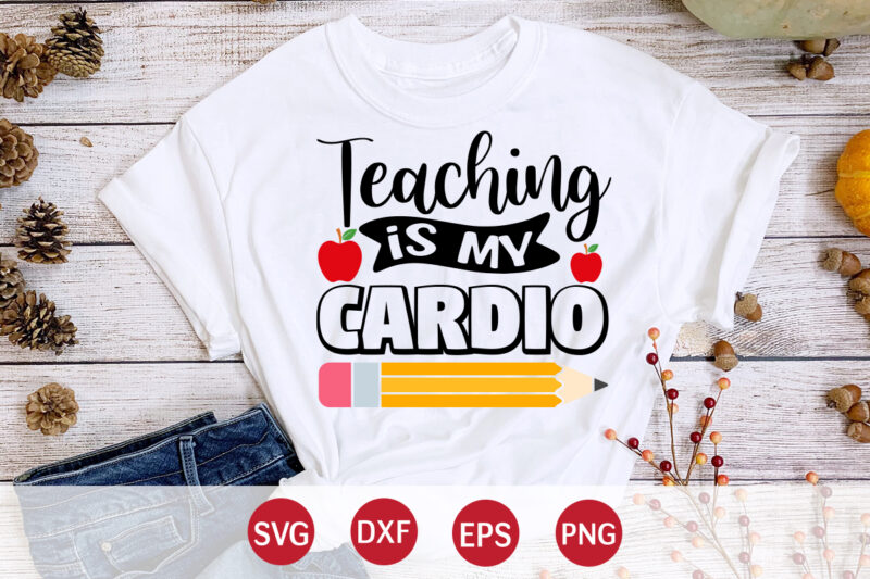 Teaching Is My Cardio, Happy back to school day shirt print template, typography design for kindergarten pre k preschool, last and first day of school, 100 days of school shirt