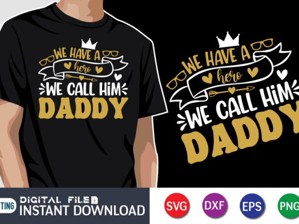 We have a hero we call him daddy, father’s day shirt, dad svg, dad svg bundle, daddy shirt, best dad ever shirt, dad shirt print template, daddy vector clipart, dad