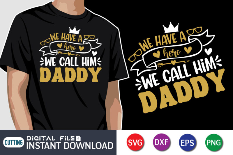 We Have A Hero We Call Him Daddy, father’s day shirt, dad svg, dad svg bundle, daddy shirt, best dad ever shirt, dad shirt print template, daddy vector clipart, dad svg t shirt designs for sale