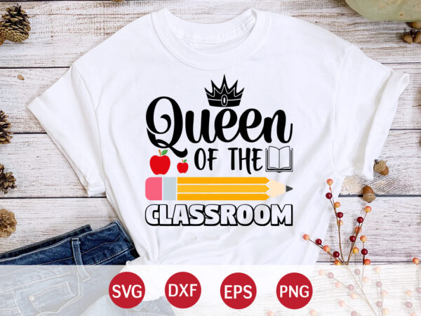Queen of the classroom, happy back to school day shirt print template, typography design for kindergarten pre k preschool, last and first day of school, 100 days of school shirt