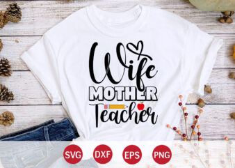 Wife Mother Teacher, Happy back to school day shirt print template, typography design for kindergarten pre k preschool, last and first day of school, 100 days of school shirt