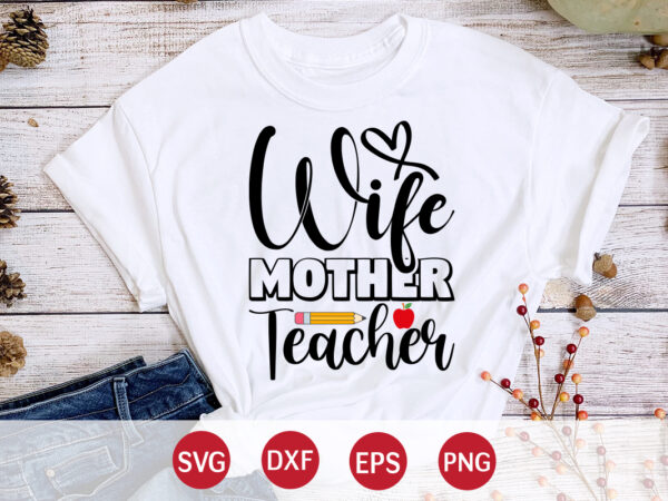 Wife mother teacher, happy back to school day shirt print template, typography design for kindergarten pre k preschool, last and first day of school, 100 days of school shirt