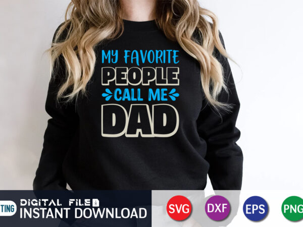 My favorite people call me dad, father’s day shirt, dad svg, dad svg bundle, daddy shirt, best dad ever shirt, dad shirt print template, daddy vector clipart, dad svg t