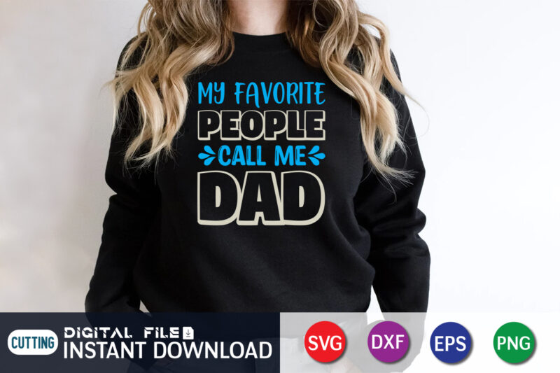 My Favorite People Call Me Dad, father’s day shirt, dad svg, dad svg bundle, daddy shirt, best dad ever shirt, dad shirt print template, daddy vector clipart, dad svg t