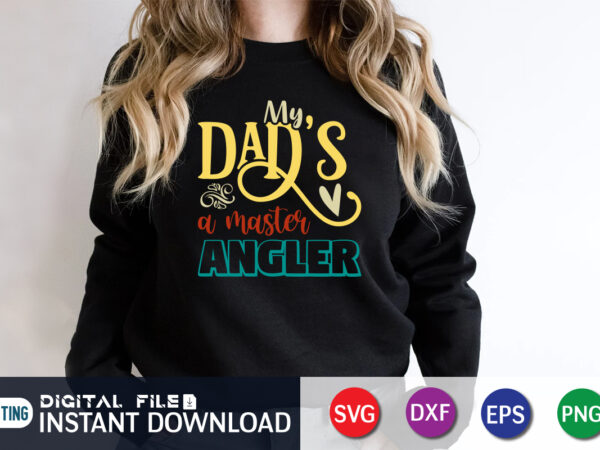 My dad’s a master angler, father’s day shirt, dad svg, dad svg bundle, daddy shirt, best dad ever shirt, dad shirt print template, daddy vector clipart, dad svg t shirt