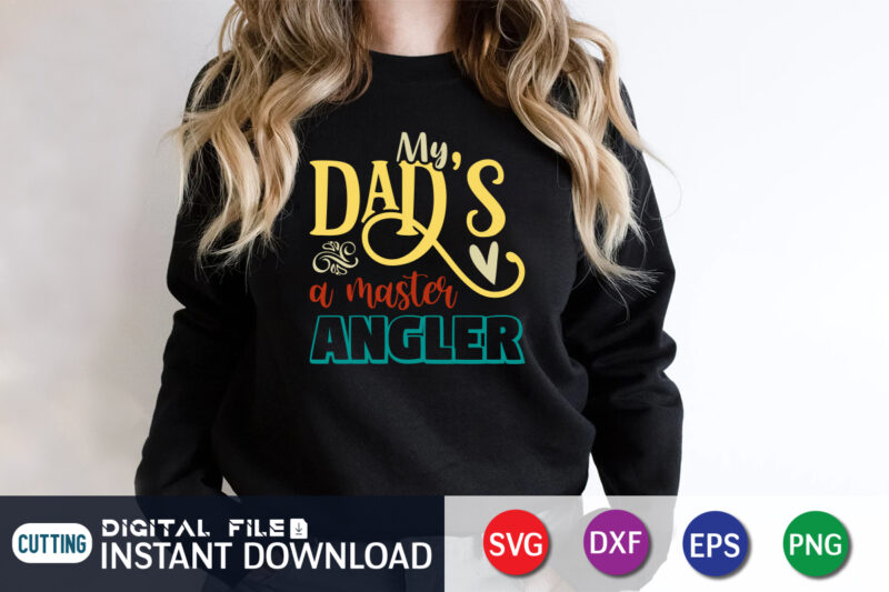 My Dad's A Master Angler, father’s day shirt, dad svg, dad svg bundle, daddy shirt, best dad ever shirt, dad shirt print template, daddy vector clipart, dad svg t shirt