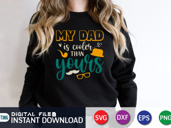 My dad is cooler than yours, dad tshirt bundle, dad svg bundle , fathers day svg bundle, dad tshirt, father’s day t shirts, dad bod t shirt, daddy shirt, its
