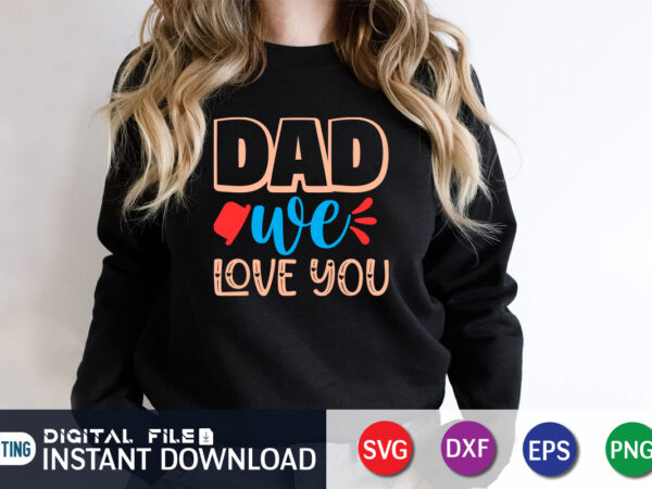 Dad we love you, father’s day shirt, dad svg, dad svg bundle, daddy shirt, best dad ever shirt, dad shirt print template, daddy vector clipart, dad svg t shirt designs