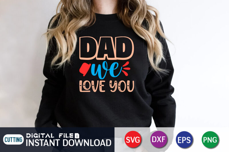 Dad we Love you, father’s day shirt, dad svg, dad svg bundle, daddy shirt, best dad ever shirt, dad shirt print template, daddy vector clipart, dad svg t shirt designs