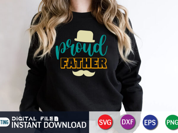 Proud father, father’s day shirt, dad svg, dad svg bundle, daddy shirt, best dad ever shirt, dad shirt print template, daddy vector clipart, dad svg t shirt designs for sale