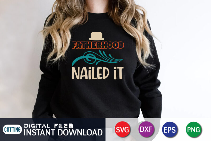 Fatherhood Nailed It, father’s day shirt, dad svg, dad svg bundle, daddy shirt, best dad ever shirt, dad shirt print template, daddy vector clipart, dad svg t shirt designs for