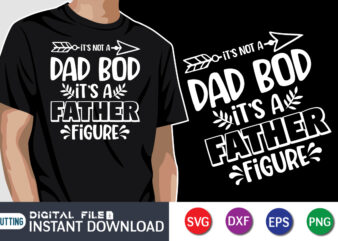 It’s Not A Dad Bod It’s A Father Figure, father’s day shirt, dad svg, dad svg bundle, daddy shirt, best dad ever shirt, dad shirt print template, daddy vector clipart, dad svg t shirt designs for sale