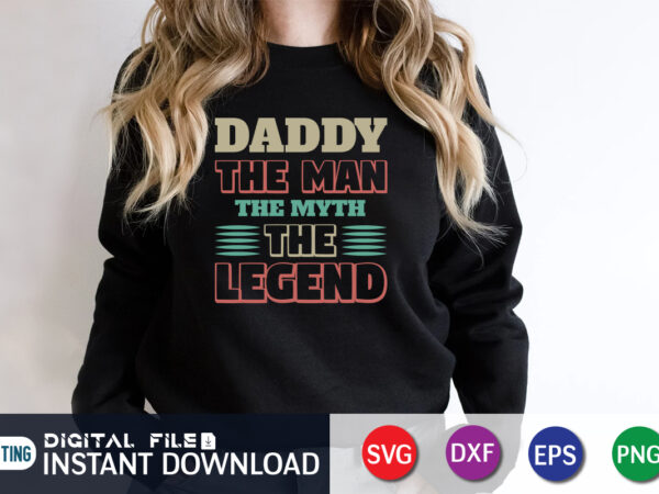Daddy the man the myth the legend, father’s day shirt, dad svg, dad svg bundle, daddy shirt, best dad ever shirt, dad shirt print template, daddy vector clipart, dad svg
