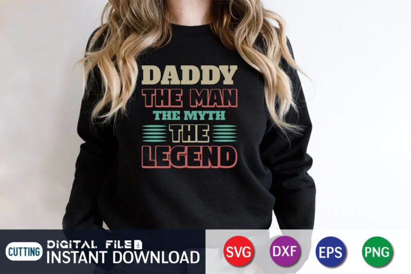 Daddy The Man The Myth The Legend, father’s day shirt, dad svg, dad svg bundle, daddy shirt, best dad ever shirt, dad shirt print template, daddy vector clipart, dad svg