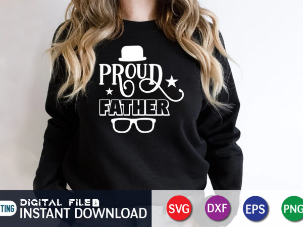Proud father, father’s day shirt, dad svg, dad svg bundle, daddy shirt, best dad ever shirt, dad shirt print template, daddy vector clipart, dad svg t shirt designs for sale