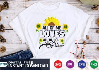 All Of Me Loves All Of You ,sunflower quotes svg bundle, sunflower svg, flower svg, summer svg,sunshine svg bundle,motivation,cricut cut files silhouette,svg,png,sunflower svg bundle, sunflower svg files for cricut, sunflower t shirt vector