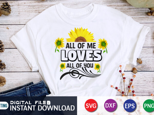 All of me loves all of you ,sunflower quotes svg bundle, sunflower svg, flower svg, summer svg,sunshine svg bundle,motivation,cricut cut files silhouette,svg,png,sunflower svg bundle, sunflower svg files for cricut, sunflower t shirt vector