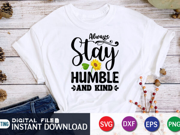 Always stay humble and kind, sunflower quotes svg bundle, sunflower svg, flower svg, summer svg,sunshine svg bundle,motivation,cricut cut files silhouette,svg,png,sunflower svg bundle, sunflower svg files for cricut, sunflower wreath svg t shirt vector