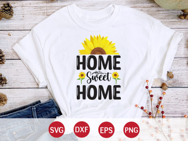 Home sweet home, sunflower quotes svg bundle, sunflower svg, flower svg, summer svg,sunshine svg bundle,motivation,cricut cut files silhouette,svg,png,sunflower svg bundle, sunflower svg files for cricut, sunflower wreath svg layered, floral graphic t shirt