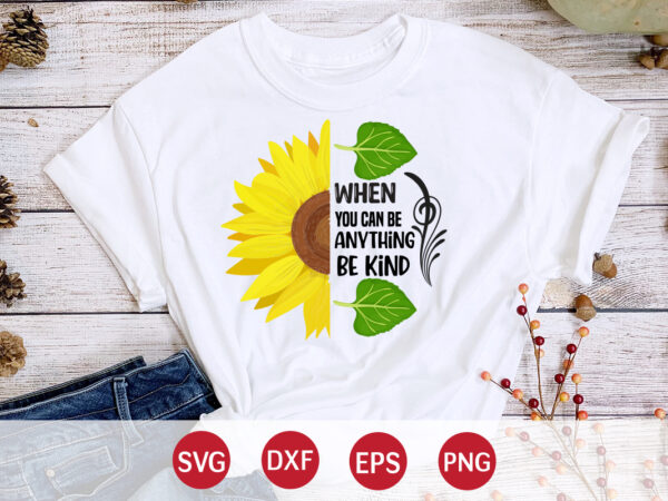 When you can be anything be kind, sunflower quotes svg bundle, sunflower svg, flower svg, summer svg,sunshine svg bundle,motivation,cricut cut files silhouette,svg,png,sunflower svg bundle, sunflower svg files for cricut, sunflower t shirt design for sale