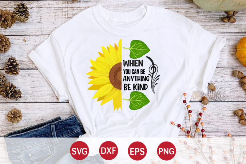 When You Can Be Anything Be Kind, sunflower quotes svg bundle, sunflower svg, flower svg, summer svg,sunshine svg bundle,motivation,cricut cut files silhouette,svg,png,sunflower svg bundle, sunflower svg files for cricut, sunflower