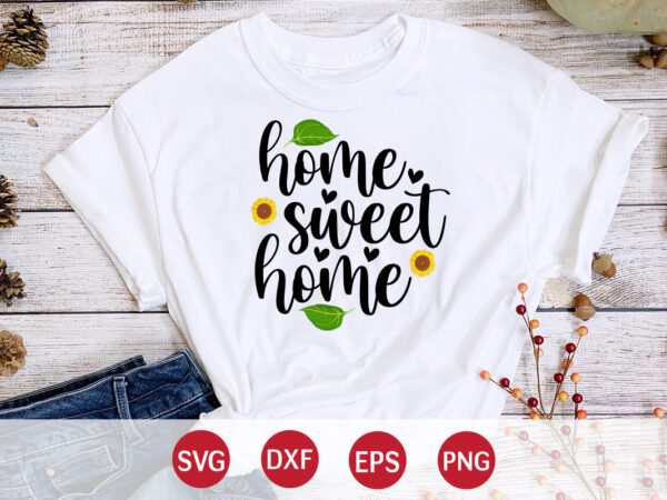 Home sweet home, sunflower quotes svg bundle, sunflower svg, flower svg, summer svg,sunshine svg bundle,motivation,cricut cut files silhouette,svg,png,sunflower svg bundle, sunflower svg files for cricut, sunflower wreath svg layered, floral graphic t shirt