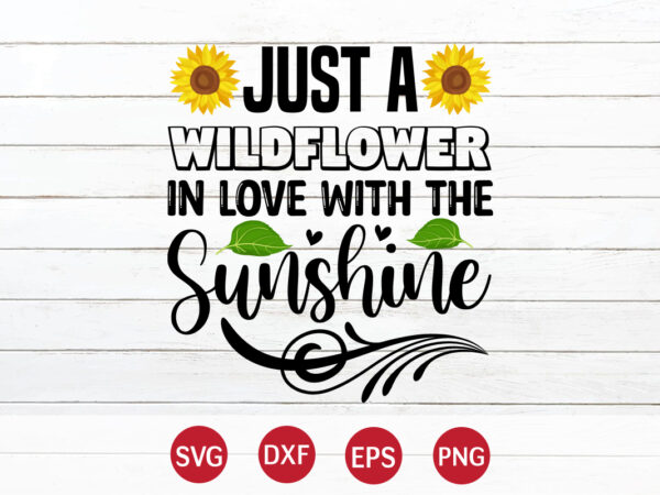 Just a wildflower in love with the sunshine, sunflower quotes svg bundle, sunflower svg, flower svg, summer svg,sunshine svg bundle,motivation,cricut cut files silhouette,svg,png,sunflower svg bundle, sunflower svg files for cricut, vector clipart