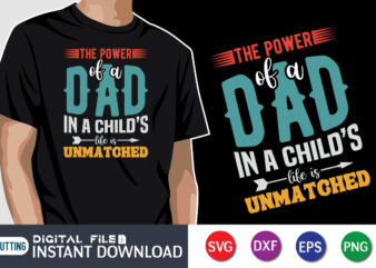 The Power Of A Dad In A Child’s Life Is Unmatched, father’s day shirt, dad svg, dad svg bundle, daddy shirt, best dad ever shirt, dad shirt print template, daddy