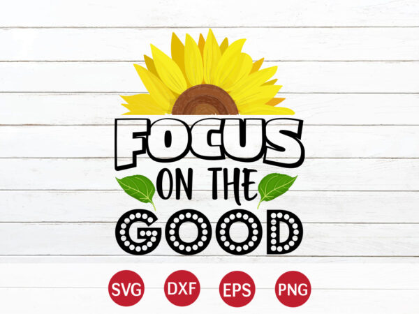 Focus on the good, sunflower quotes svg bundle, sunflower svg, flower svg, summer svg,sunshine svg bundle,motivation,cricut cut files silhouette,svg,png,sunflower svg bundle, sunflower svg files for cricut, sunflower wreath svg layered, t shirt graphic design